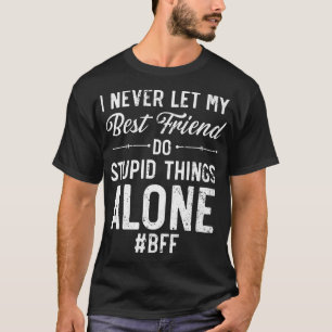 Ik laat mijn beste vriend nooit dingen alleen stui t-shirt