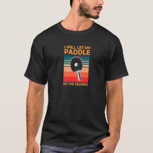 Ik laat mijn peddel de Talking Ping Pong Tabl doen T-shirt