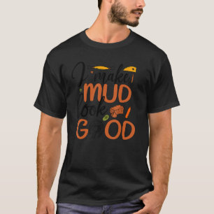 Ik laat mud er goed uitzien, aardekeramisch kerami t-shirt