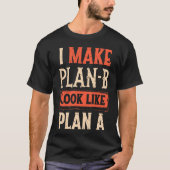 Ik laat plan B eruit zien als plan A Motivatie T-shirt (Voorkant)