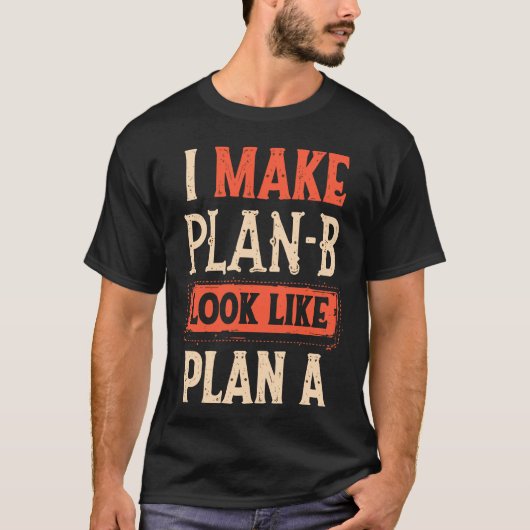 Ik laat plan B eruit zien als plan A Motivatie T-shirt (Voorkant)