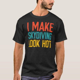 Ik laat skydiven er heet uitzien t-shirt