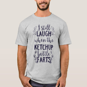 Ik lach nog steeds als de ketchup fles scheten t-shirt