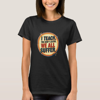 Ik Leer Je Niet Luisteren We Lijden Er Allemaal On T-shirt