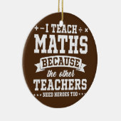 Ik leer Wiskunde omdat andere leraren helden nodig Keramisch Ornament (Rechts)