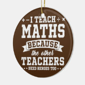 Ik leer Wiskunde omdat andere leraren helden nodig Keramisch Ornament (Links)