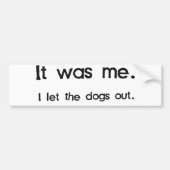 Ik liet de honden eruit. bumpersticker (Voorkant)