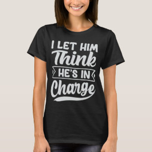 Ik liet hem denken dat hij de leiding heeft t-shirt