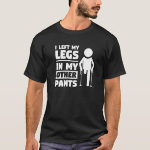 Ik liet mijn benen in mijn andere broek Amputatie T-shirt