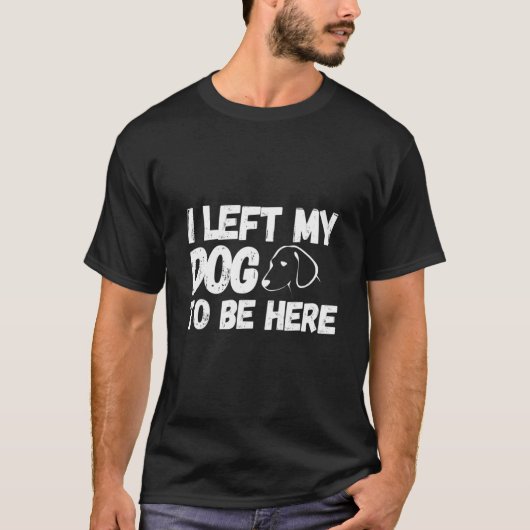 Ik liet mijn hond achter om hier te zijn... t-shirt (Voorkant)