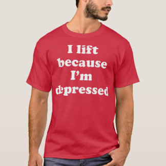 Ik lift omdat ik depressief ben t-shirt