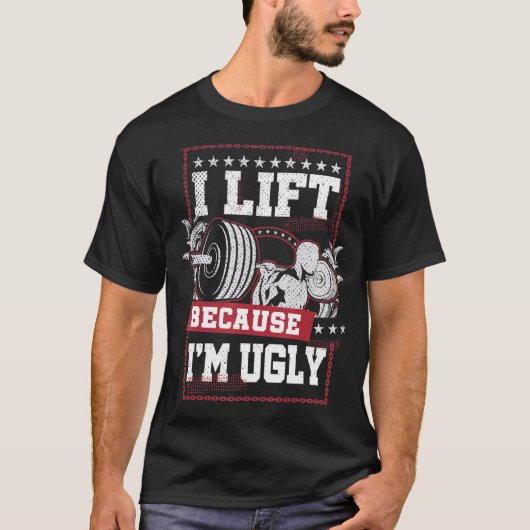 Ik lift omdat ik een lelijke uitloopgym ben t-shirt (Voorkant)