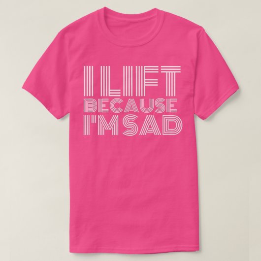 Ik lift op omdat ik een sad Gym-werkout heb... T-shirt (Design voorkant)