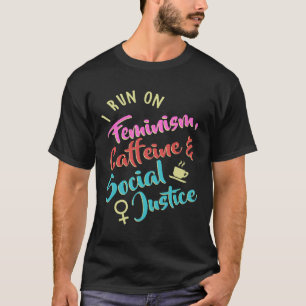 Ik loop op feminisme Cafeïne en sociale rechtvaard T-shirt