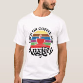 Ik Loop Op Koffie En Angst T-shirt (Voorkant)
