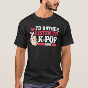 Ik luister liever naar Kpop nu Merch K-pop Merchan T-shirt