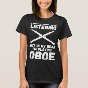 Ik luister, maar in mijn hoofd speel ik oboe oboes t-shirt