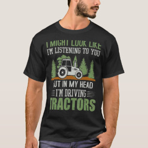 Ik luister misschien ver naar jullie tractoren t-shirt