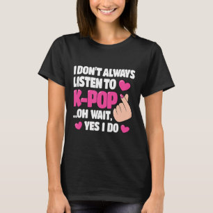 Ik luister niet altijd naar Kute Pop Kpop Music An T-shirt