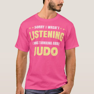 Ik luisterde niet, ik dacht aan judo t-shirt