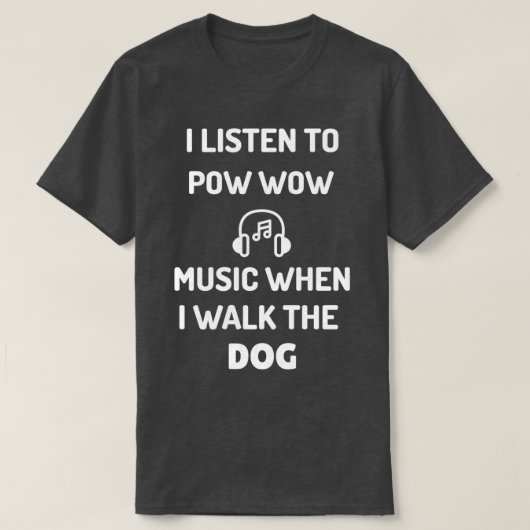 IK LUISTEREN NAAR POW MUSIC WANNEER IK DE DOG WALK T-SHIRT (Design voorkant)
