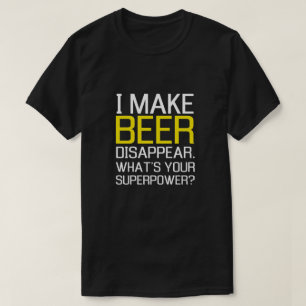 Ik maak bier verdwijnen. Wat is uw grootmacht? T-shirt