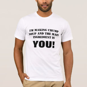 IK MAAK CHUMP SOUP EN HET BELANGRIJKSTE INGREDIËN T-SHIRT