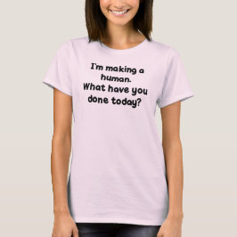 Ik maak een mens. Wat heb je vandaag gedaan? T-shirt
