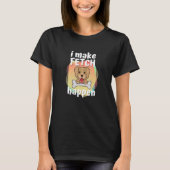 Ik maak Fetch-gebeuren-honden en huiseigenaars 1 T-shirt (Voorkant)