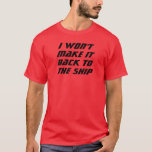 Ik maak het niet. t-shirt<br><div class="desc">Ik maak het niet terug naar het schip.</div>