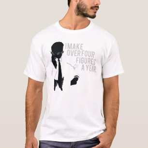 Ik maak meer dan vier cijfers per jaar t-shirt