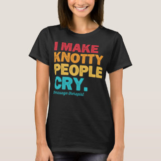 Ik maak van Knotty People Cry Massage Therapist Th T-shirt