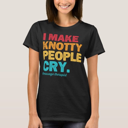 Ik maak van Knotty People Cry Massage Therapist Th T-shirt (Voorkant)