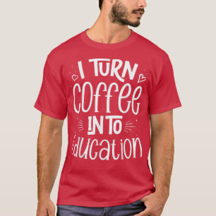 Ik maak van koffie een leerkracht in het onderwijs t-shirt