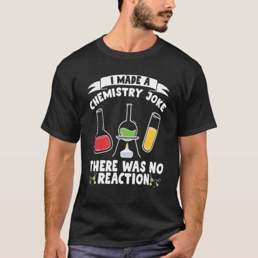 Ik maakte een scheikunde grap. Er was geen reactie T-shirt (Voorkant)