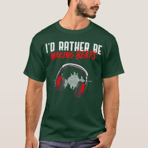 Ik maakte liever beats Beat Makers Muziek Liefhebb T-shirt