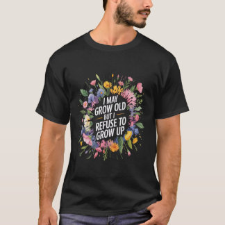 Ik mag dan oud worden, maar ik weiger volwassen te t-shirt