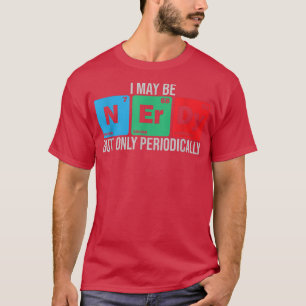 Ik mag Nerdy zijn, maar alleen periodiek chemieond T-shirt