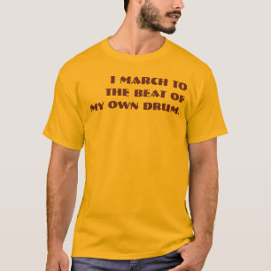 Ik marcheer naar het Beat van mijn eigen trommel. T-shirt
