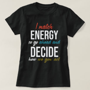 Ik match energie dus ga je gang grappig T-shirt
