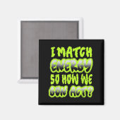 Ik Match Energie Dus Hoe Gaan We Act Magneet (Voorkant / Achterkant)
