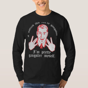 Ik merkte dat je Gangster bent.. I M  Gangster My T-shirt