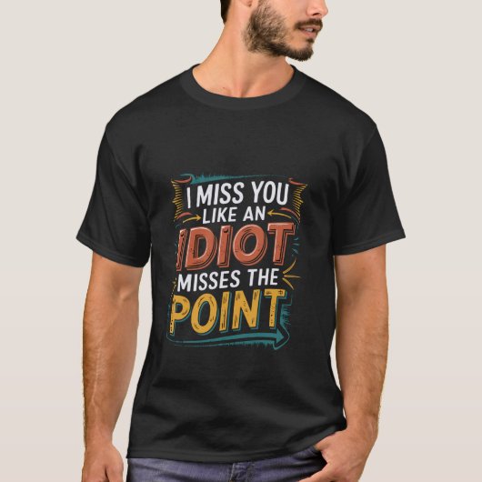 Ik Mis Je Als Een Idioot Mist Het Punt Sarcastisch T-shirt (Voorkant)