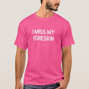 Ik mis mijn voorhuid, grappig, grappen, sarcastisc t-shirt