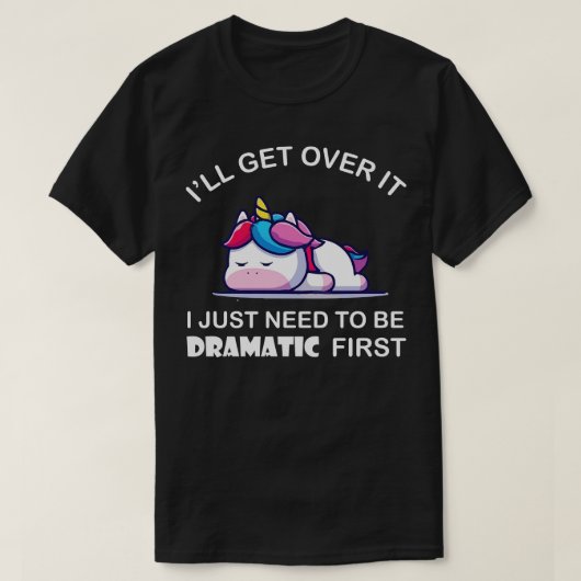 Ik moet alleen dramatisch zijn. t-shirt (Design voorkant)