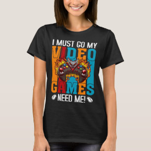 Ik moet gaan, mijn videogames hebben me nodig Gam T-shirt