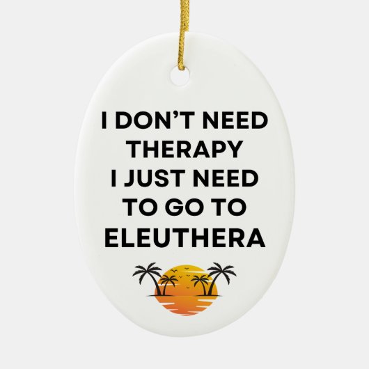 Ik moet gewoon naar Eleuthera Bahamas Grappig  Keramisch Ornament (Voorkant)