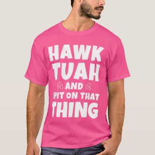 Ik moet het die Hawk Tuah geven en op dat ding spu T-shirt