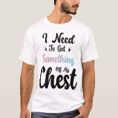 Ik moet iets uit mijn borst halen t-shirt (Voorkant)