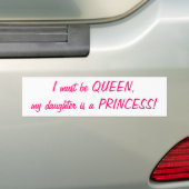 Ik moet koningin zijn, mijn dochter is een prinses bumpersticker (Op auto)